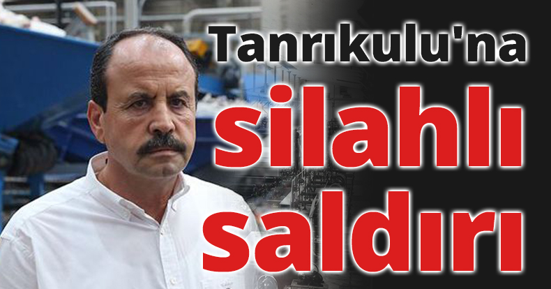 Tanrıkulu'na silahlı saldırı