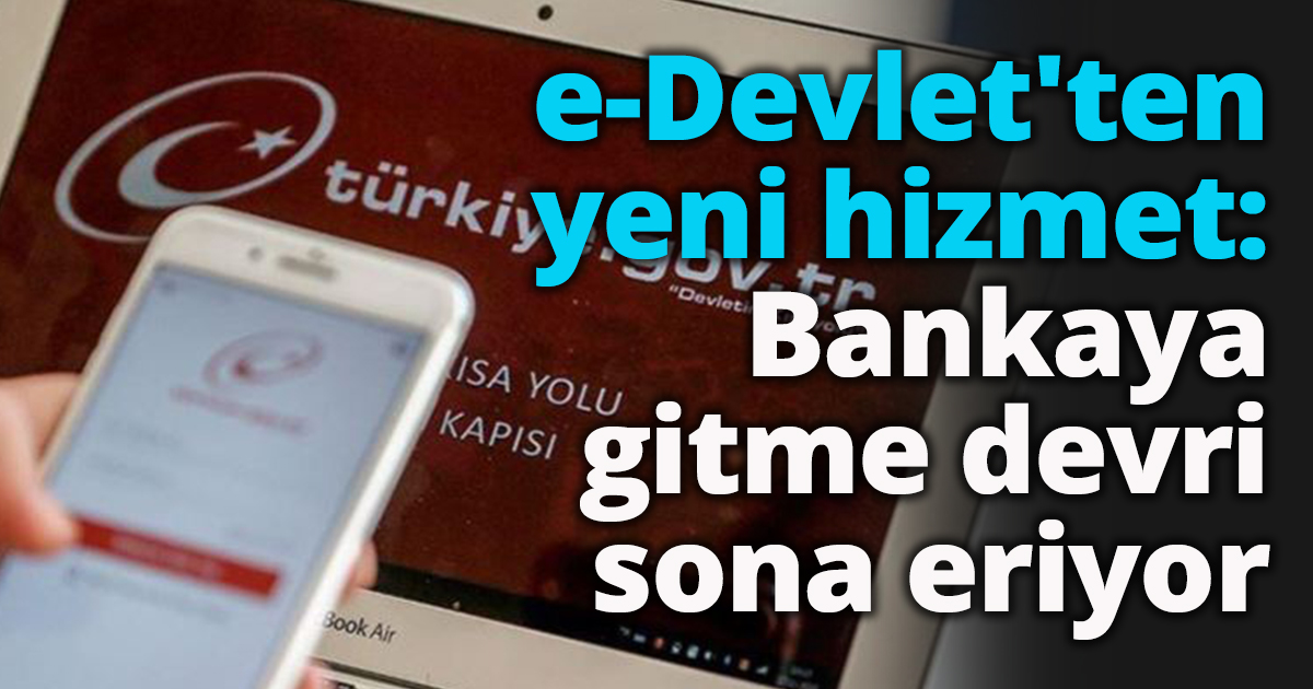 e-Devlet'ten yeni hizmet: Bankaya gitme devri sona eriyor