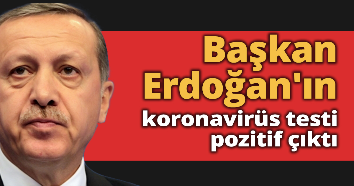 Başkan Recep Tayyip Erdoğan'ın koronavirüs testi pozitif çıktı.
