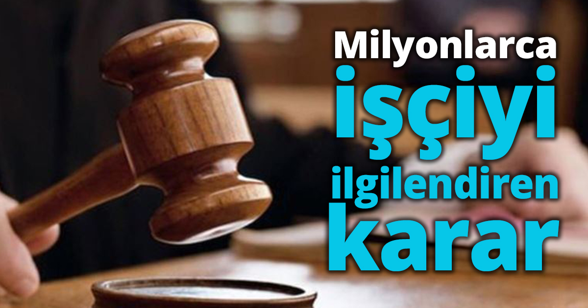 Milyonlarca işçiyi ilgilendiren karar