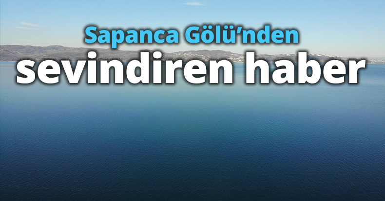 Sapanca Gölü’nden sevindiren haber