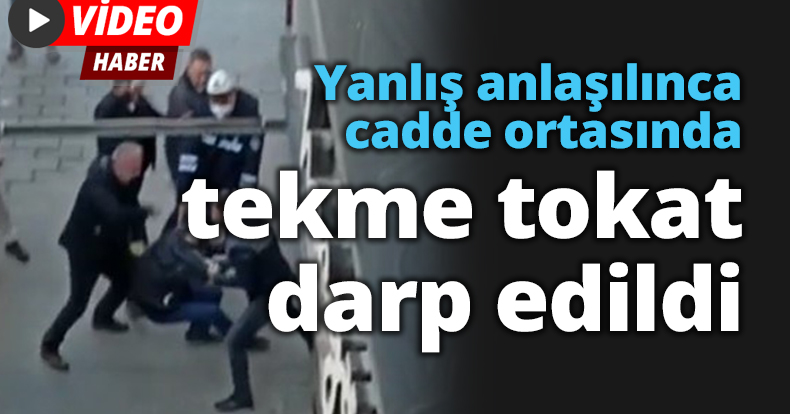 Yanlış anlaşılınca cadde ortasında tekme tokat darp edildi