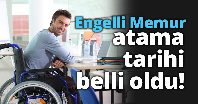 Engelli Memur atama tarihi belli oldu!