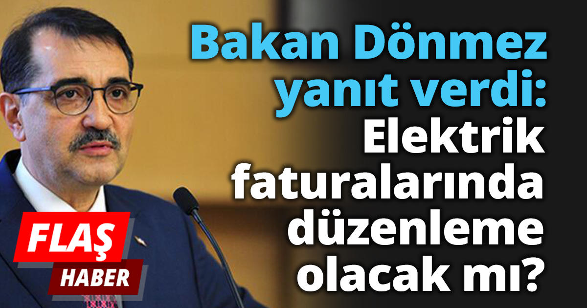 Bakan Dönmez yanıt verdi: Elektrik faturalarında düzenleme olacak mı?