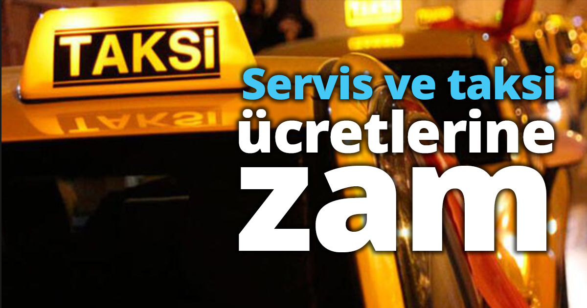 Servis ve taksi ücretlerine zam