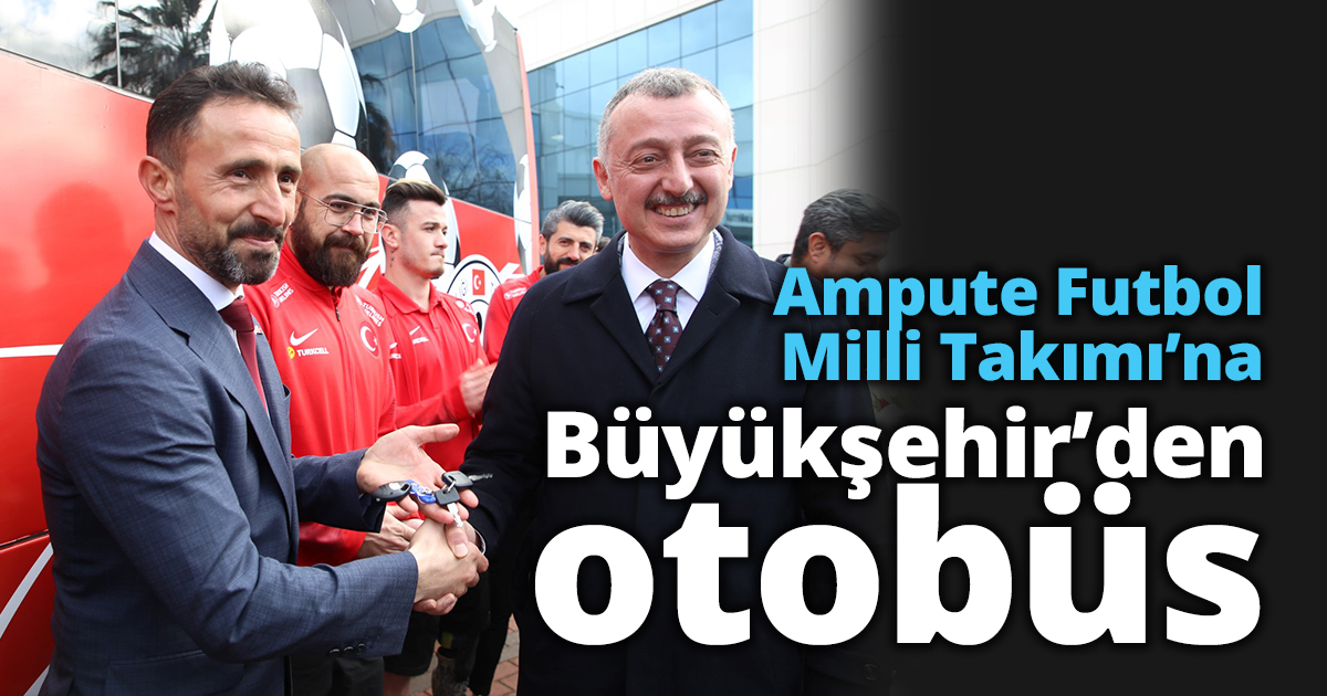 Ampute Futbol Milli Takımı’na Büyükşehir’den otobüs
