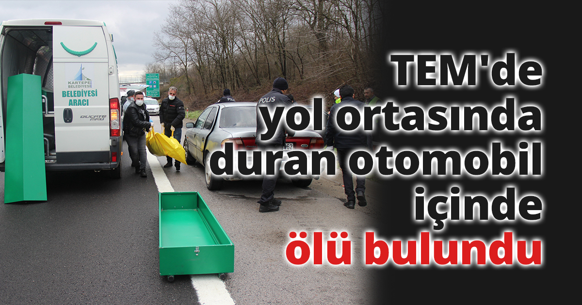 TEM'de yol ortasında duran otomobil içinde ölü bulundu