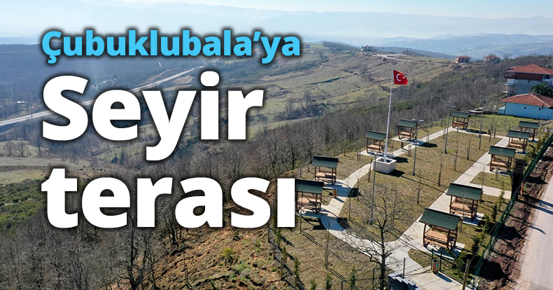 Çubuklubala’ya seyir teraslı mesire alanı