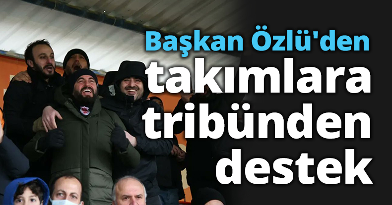 Başkan Özlü'den takımlara tribünden destek