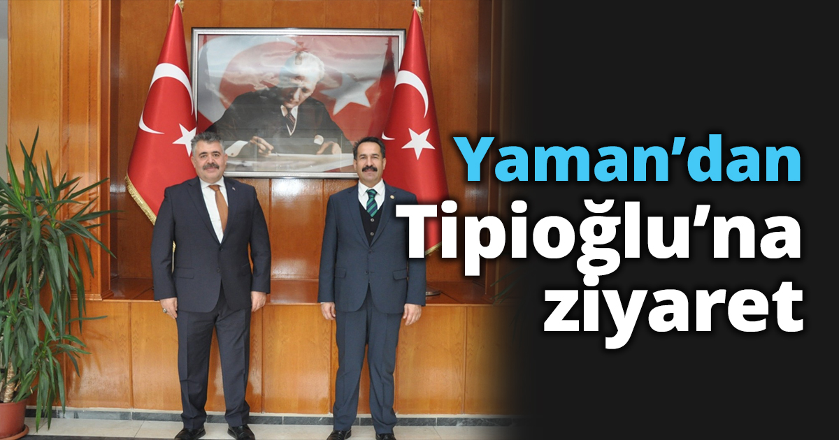 Yaman’dan Tipioğlu’na ziyaret