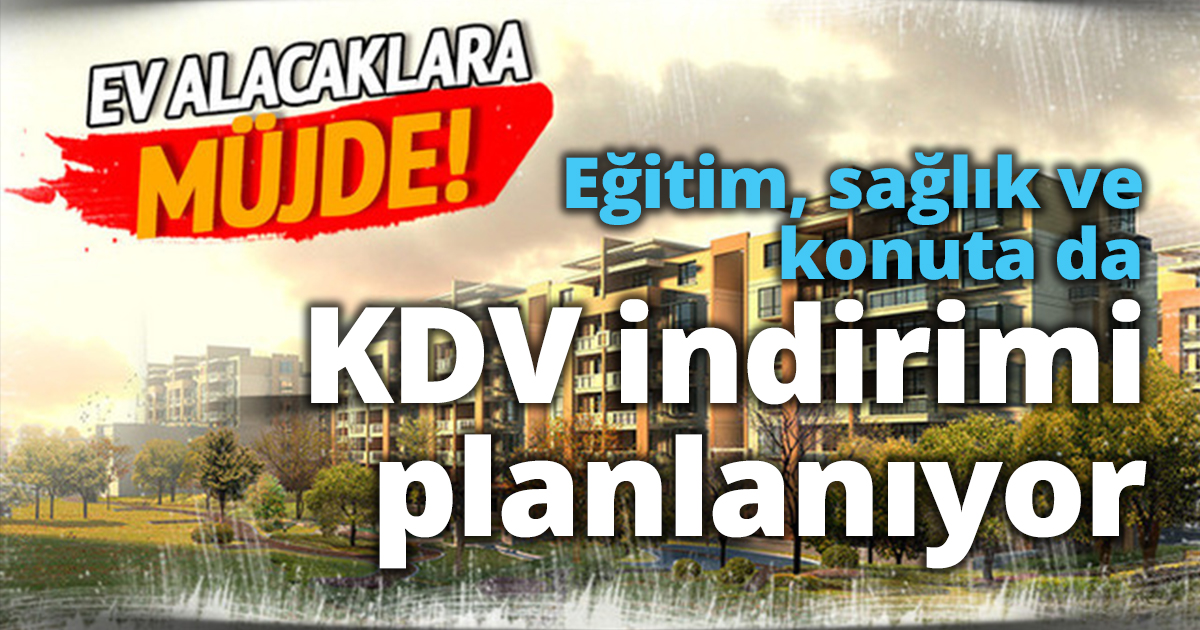 Eğitim, sağlık ve konuta da KDV indirimi planlanıyor