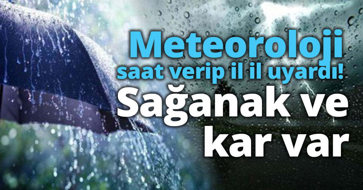 Meteoroloji saat verip il il uyardı! Sağanak ve kar var