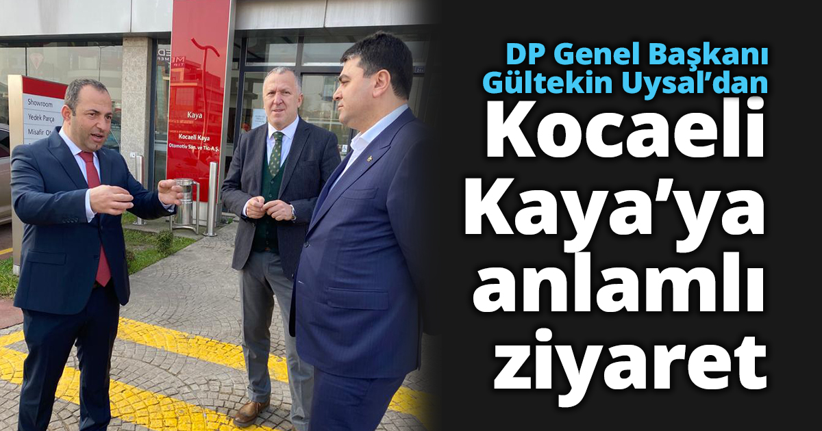DP Genel Başkanı Gültekin Uysal’dan Kocaeli Kaya’ya anlamlı ziyaret