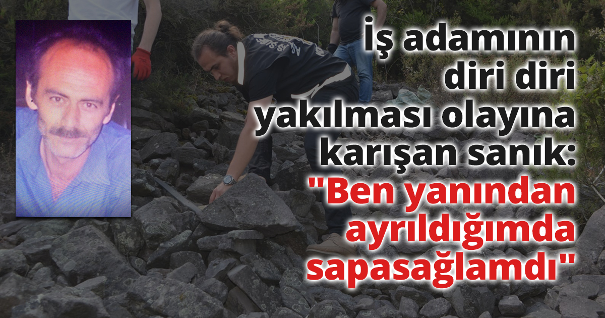  İş adamının diri diri yakılması olayına karışan sanık: 