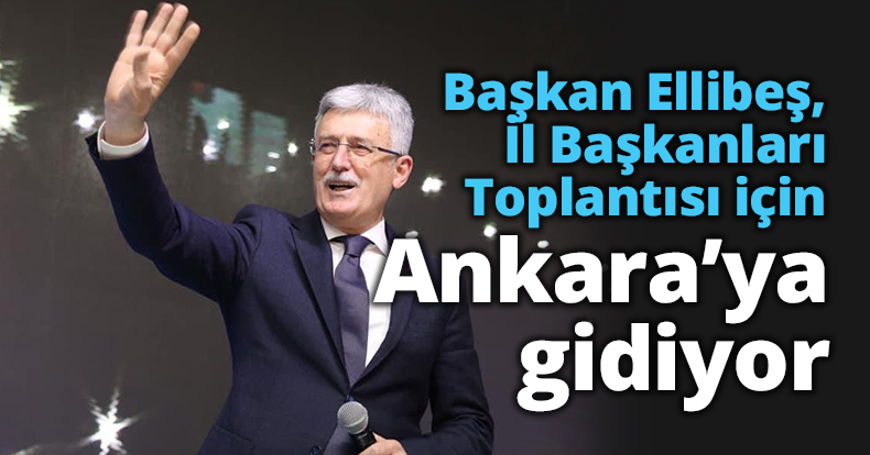 Başkan Ellibeş, İl Başkanları  Toplantısı için Ankara’ya gidiyor