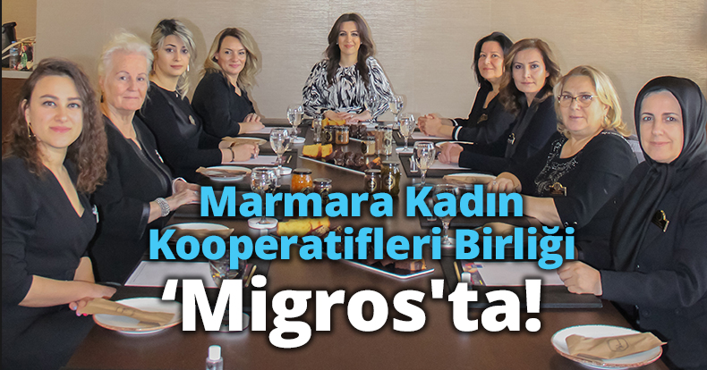 Marmara Kadın Kooperatifleri   Birliği ‘Migros'ta!
