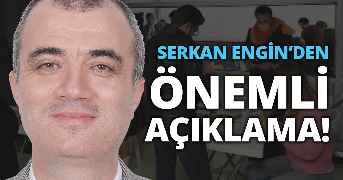 SERKAN ENGİN’DEN ÖNEMLİ AÇIKLAMA!