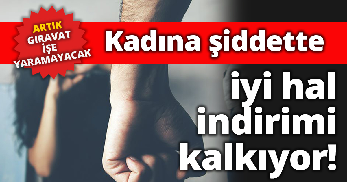 Kadına şiddette iyi hal indirimi kalkıyor!