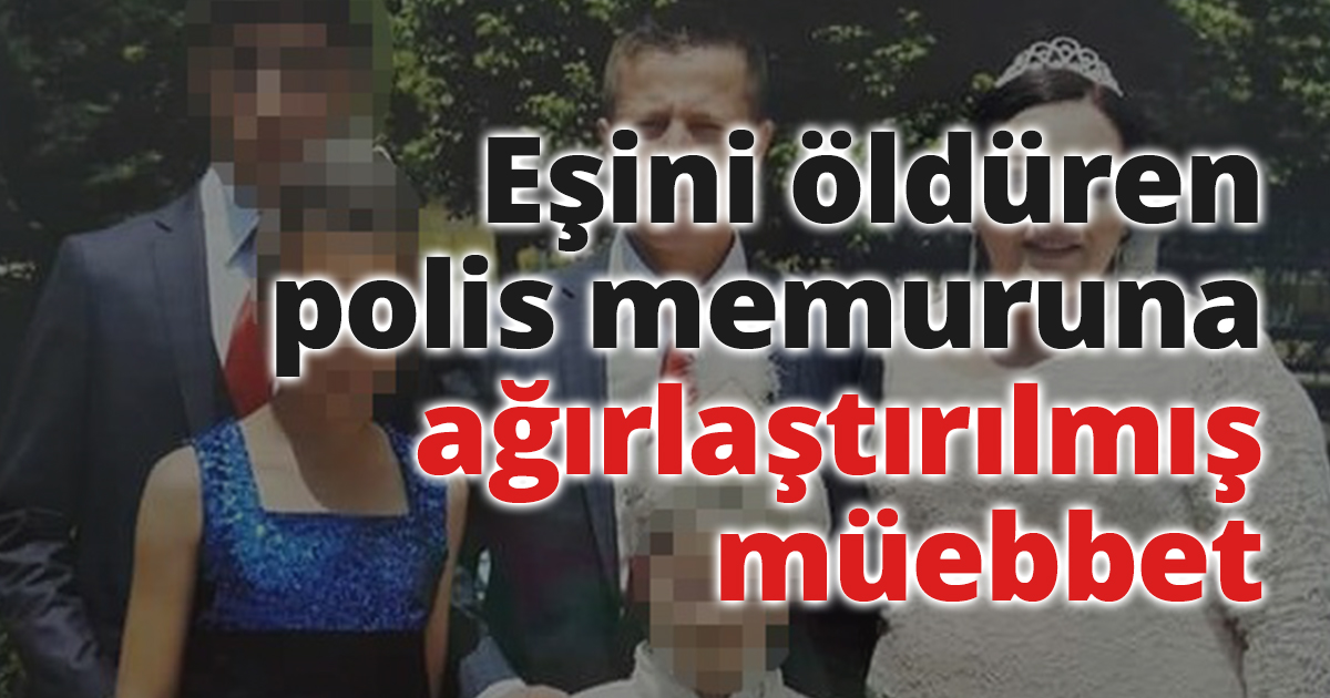 Eşini çocuklarının gözü önünde öldüren polis memurunun cezası belli oldu