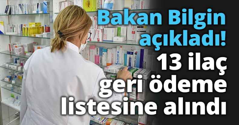 Bakan Bilgin açıkladı! 13 ilaç geri ödeme listesine alındı