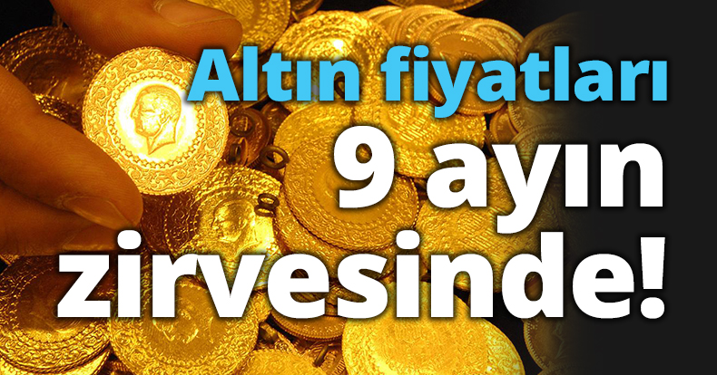 Altın fiyatları 9 ayın zirvesinde!