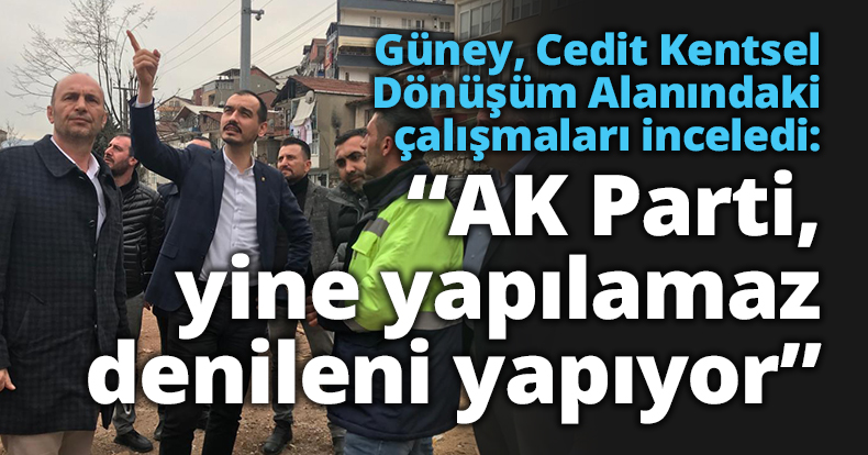 Güney, Cedit Kentsel Dönüşüm Alanındaki çalışmaları inceledi: