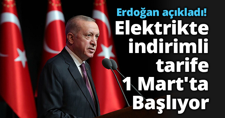 Erdoğan açıkladı! Elektrikte indirimli tarife 1 Mart'ta Başlıyor