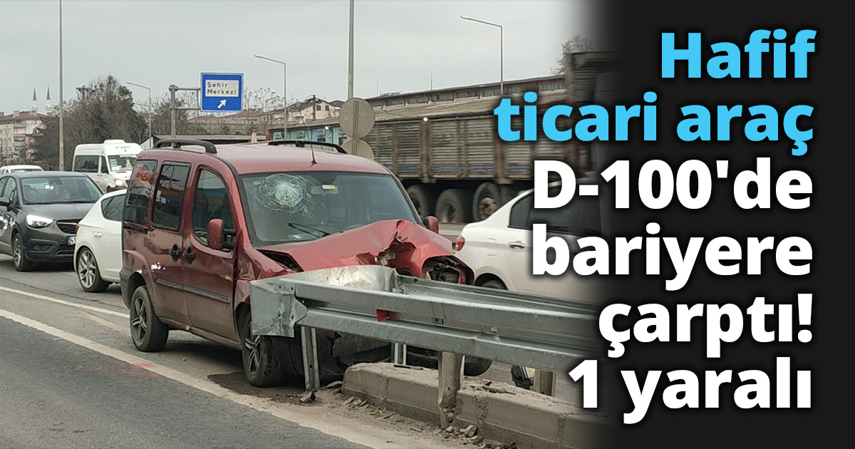 Hafif ticari araç D-100'de bariyere çarptı: 1 yaralı
