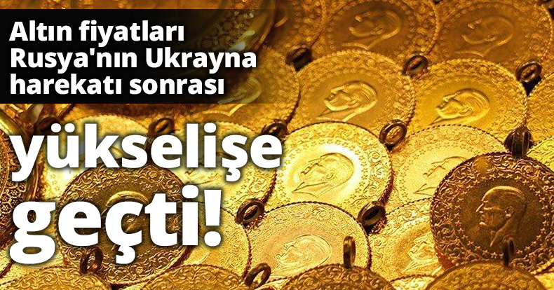 Altın fiyatları Rusya'nın Ukrayna harekatı sonrası yükselişe geçti