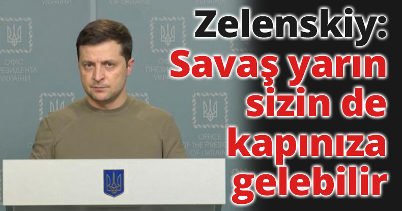 Zelenskiy: Savaş yarın sizin de kapınıza gelebilir