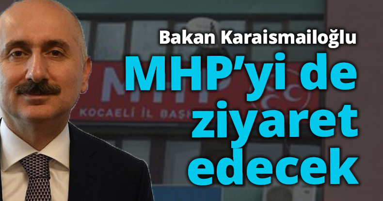 Bakan Karaismailoğlu, MHP’yi de  ziyaret edecek