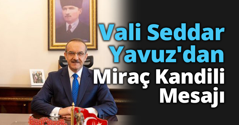 Vali Seddar Yavuz'dan Miraç Kandili Mesajı
