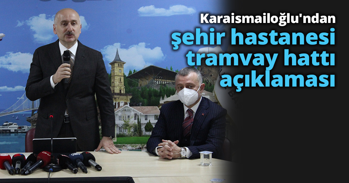 Bakan’dan Şehir hastanesi tramvay hattı açıklaması! 