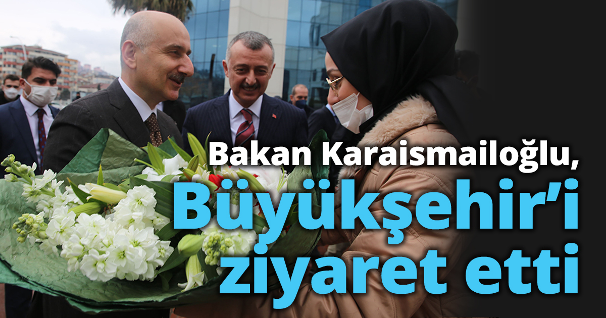 Bakan Karaismailoğlu, Büyükşehir’i ziyaret etti