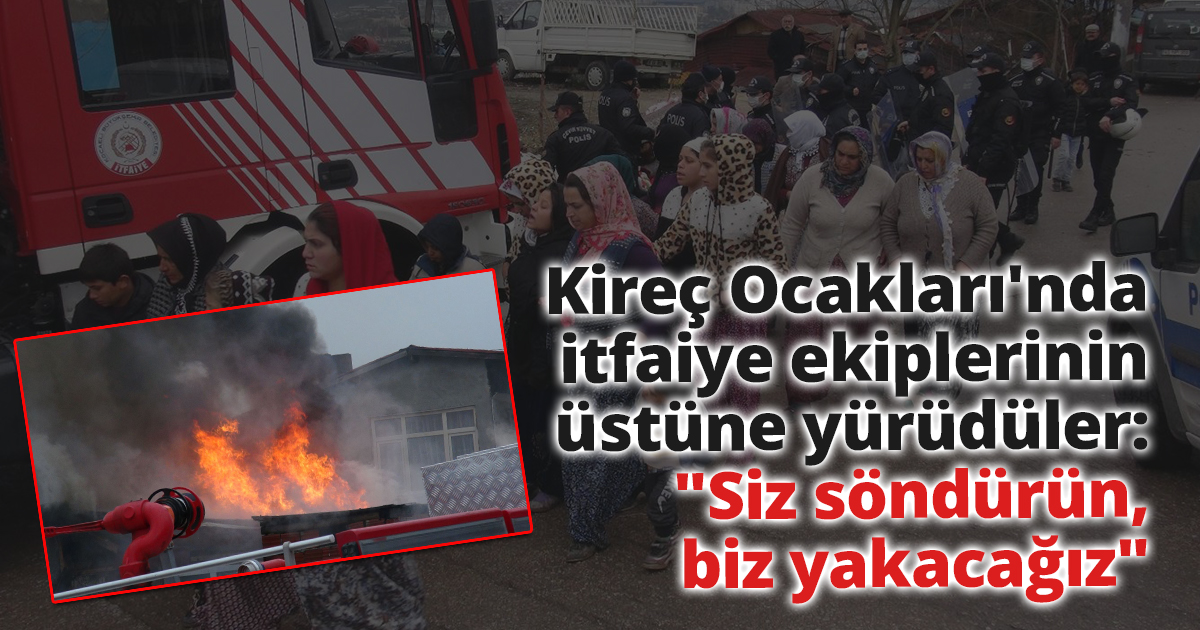 Kireç Ocakları'nda itfaiye ekiplerinin üstüne yürüdüler: 