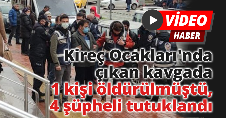 Kireç Ocakları'nda çıkan kavgada 1 kişi öldürülmüştü, 4 şüpheli tutuklandı