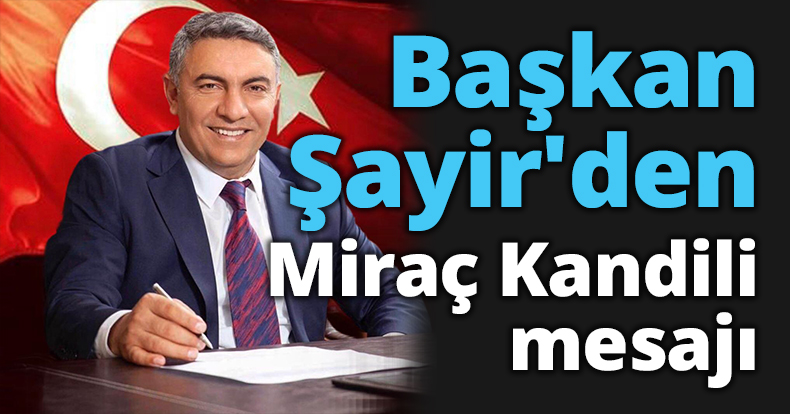 Başkan Şayir'den Miraç Kandili mesajı 