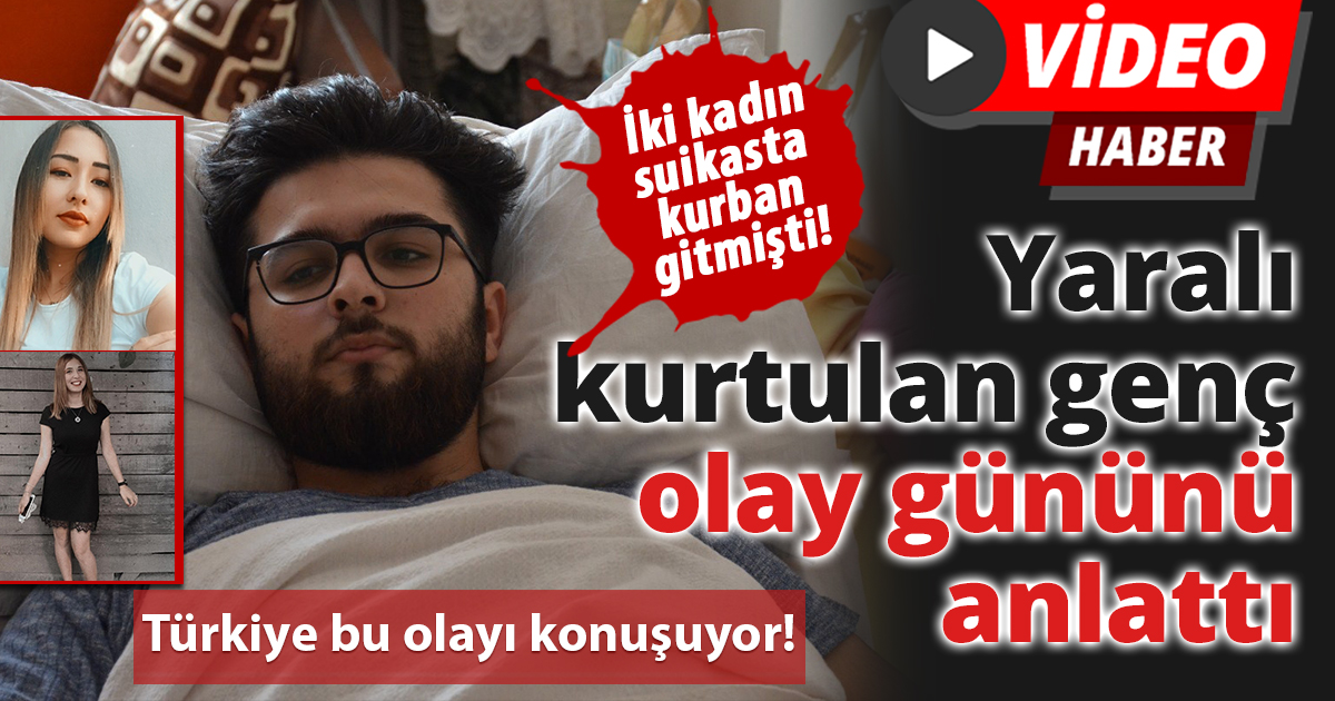 İki kadın suikasta kurban gitmişti, yaralı kurtulan genç olay gününü anlattı