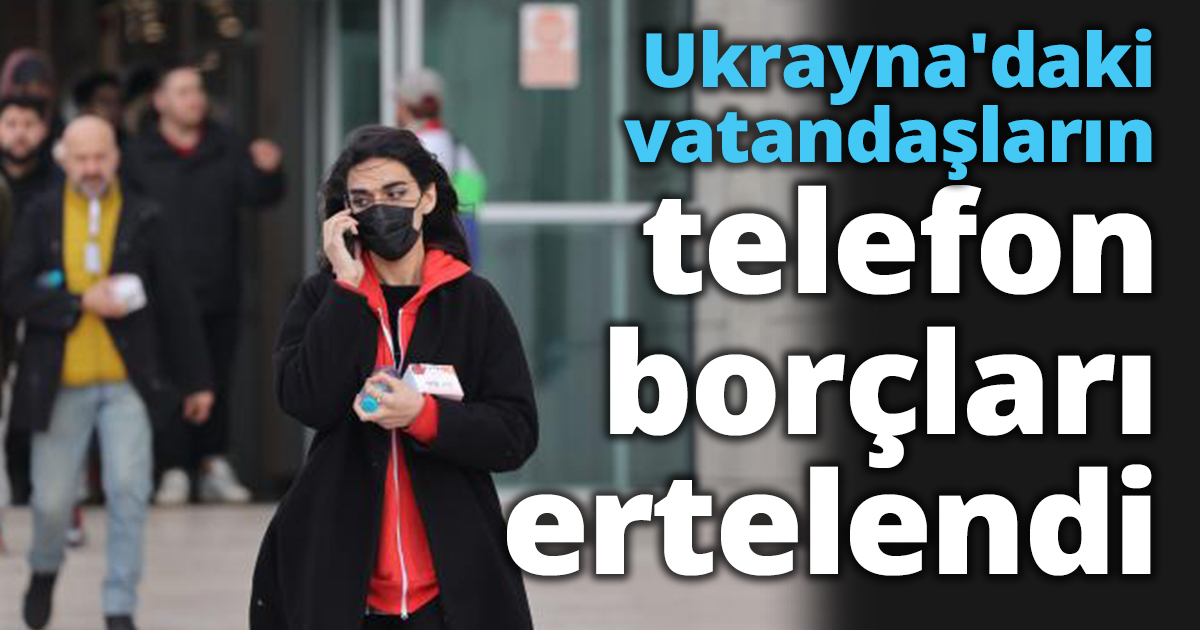 Ukrayna'daki vatandaşların telefon borçları ertelendi