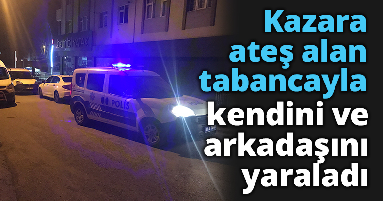 Kazara ateş alan tabancayla kendini ve arkadaşını yaraladı