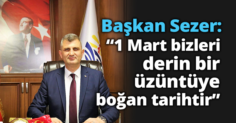 Başkan Sezer: “1 Mart bizleri derin bir üzüntüye boğan tarihtir”