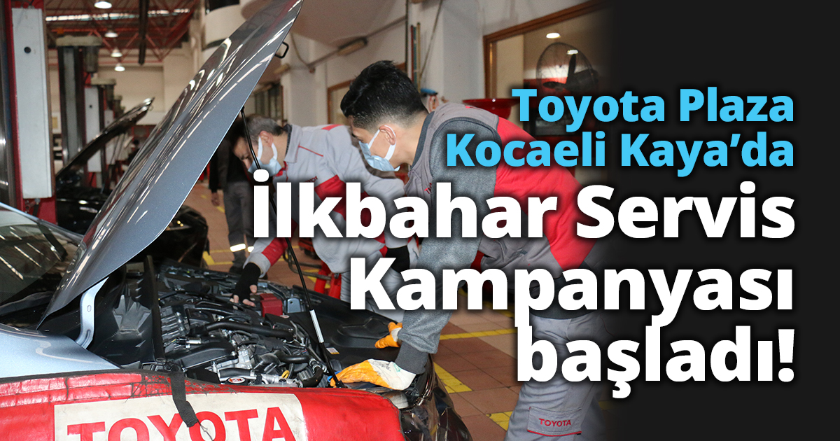 Toyota Plaza Kocaeli Kaya’da İlkbahar Servis Kampanyası başladı! 