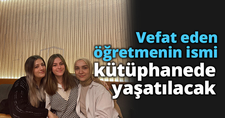 Vefat eden öğretmenin ismi kütüphanede yaşatılacak