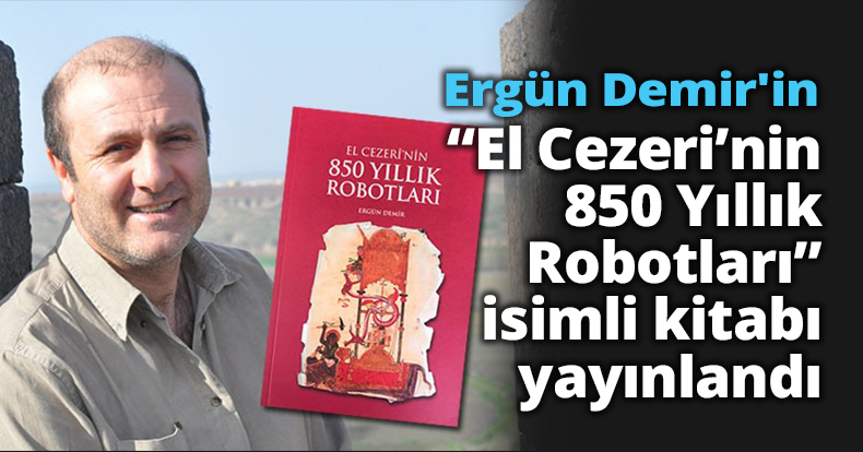 Ergün Demir'in “El Cezeri’nin 850 Yıllık Robotları” isimli kitabı yayınlandı