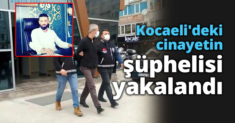 Kocaeli'deki cinayetin şüphelisi yakalandı