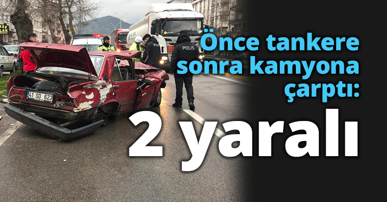 Önce tankere sonra kamyona çarptı: 2 yaralı