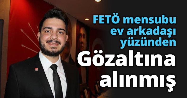 Fetö mensubu ev arkadaşı yüzünden alınmış
