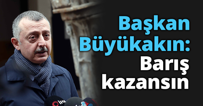  Başkan Büyükakın: Barış kazansın