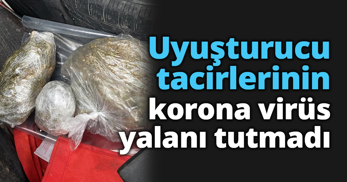 Uyuşturucu tacirlerinin korona virüs yalanı tutmadı