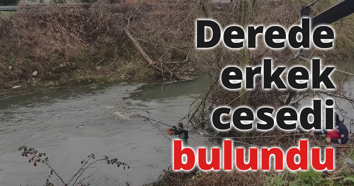 Sakarya'da derede erkek cesedi bulundu
